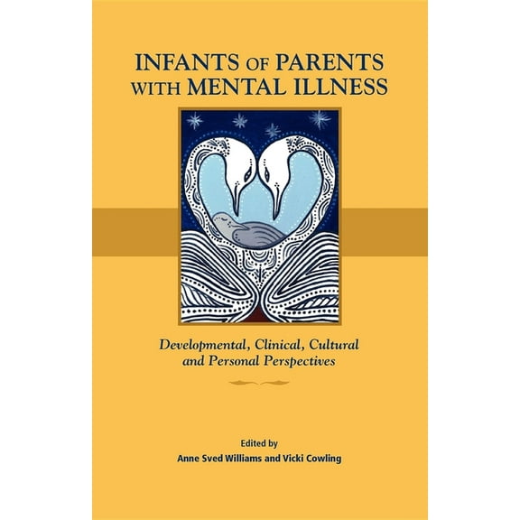 Infants of Parents with Mental Illness: Developmental, Clinical, Cultural, and Personal Perspectives, (Paperback)
