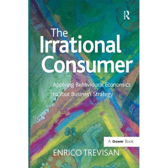 The Irrational Consumer: Applying Behavioural Economics to Your Business Strategy, (Hardcover)