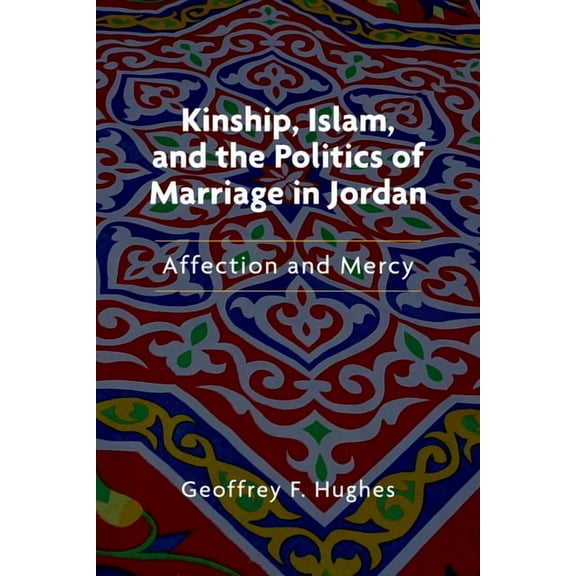 Public Cultures of the Middle East and N Kinship, Islam, and the Politics of Marriage in Jordan: Affection and Mercy, (Paperback)
