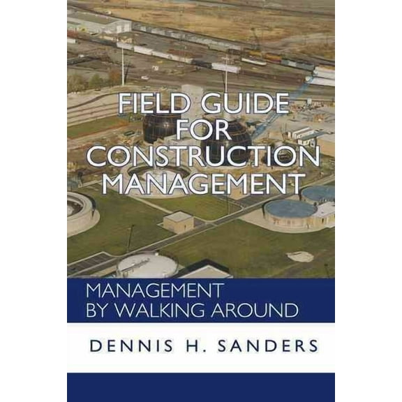 Field Guide for Construction Management: Management by Walking Around (Paperback) by Dennis Sanders