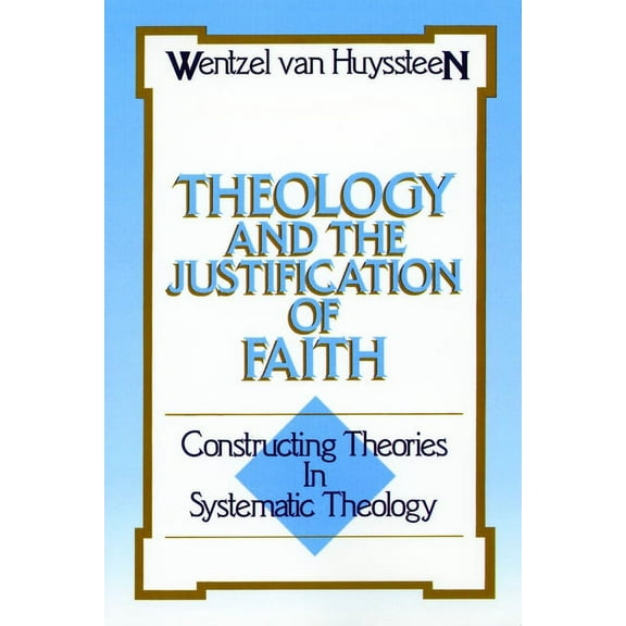 Theology and the Justification of Faith: Constructing Theories in Systematic Theology, (Paperback)