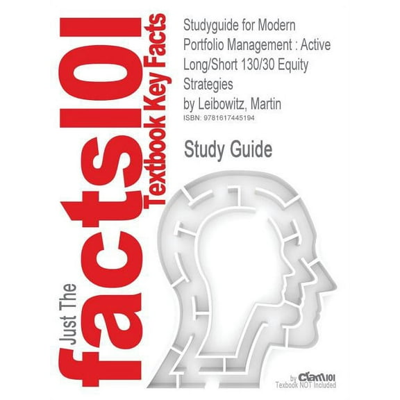 Studyguide for Modern Portfolio Management: Active Long/Short 130/30 Equity Strategies by Leibowitz, Martin, ISBN 9780470398531 (Paperback)