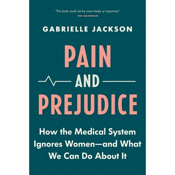 Pain and Prejudice: How the Medical System Ignores Women--And What We Can Do about It, (Paperback)