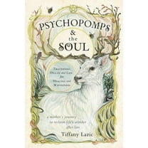 Psychopomps & the Soul: Traversing Death and Life for Healing and Wholeness, (Paperback)