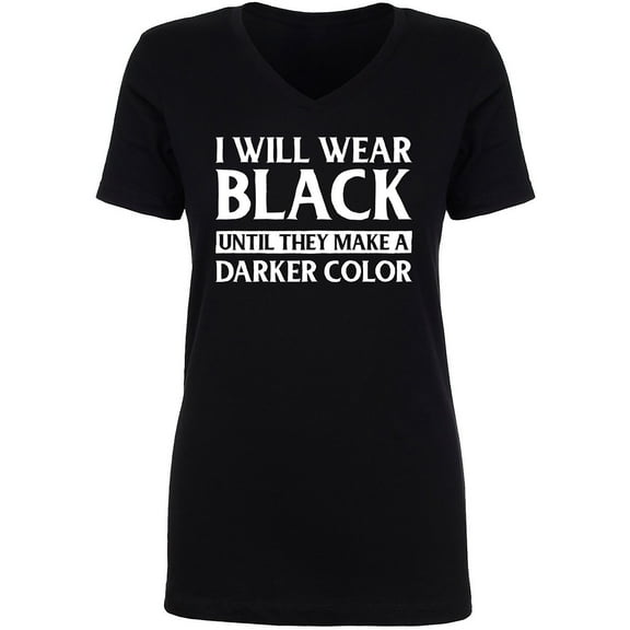 I Will Wear Black Until They Make A Darker Color Womens V-Neck T-Shirt