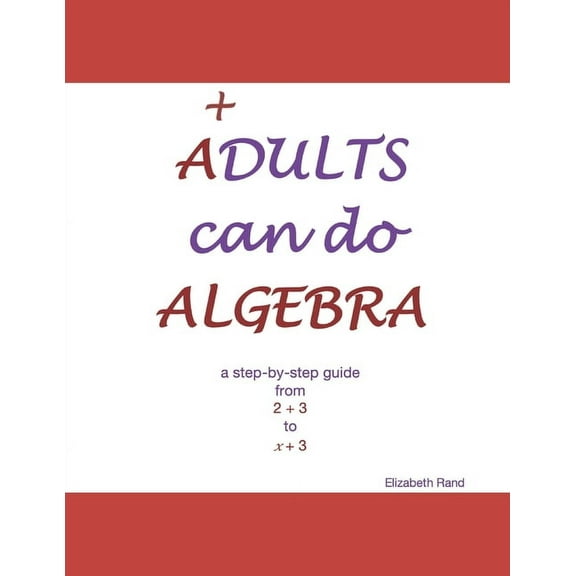 ADULTS can do ALGEBRA: a step-by-step guide from 2 3 to x 3, (Paperback)