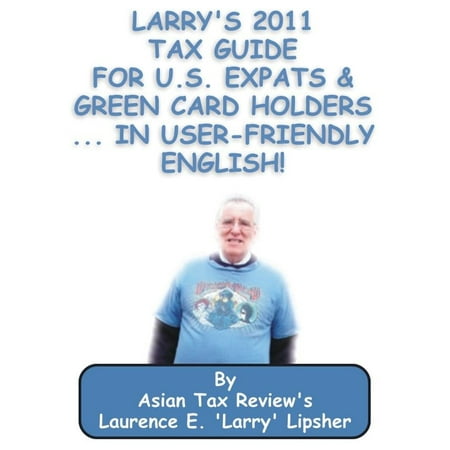 Larry's 2011 Tax Guide for U.S. Expats & Green Card Holders....in User-Friendly English! -