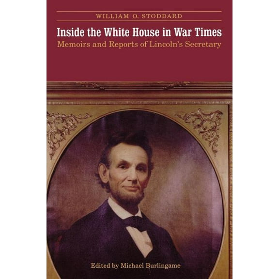 Inside the White House in War Times: Memoirs and Reports of Lincoln's Secretary, (Paperback)