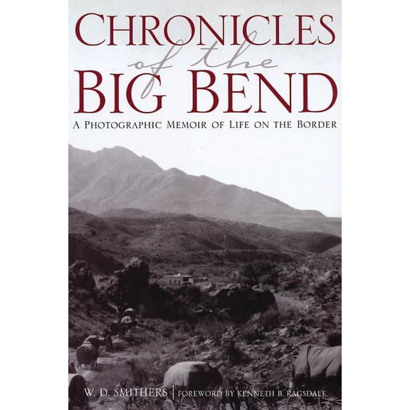 Chronicles of the Big Bend: A Photographic Memoir of Life on the Border, (Paperback)