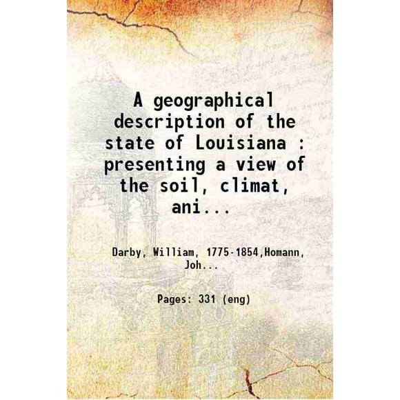 A geographical description of the state of Louisiana : presenting a view of the soil, climat, animal, vegetable, and mineral productions ; with an account of the character and manners of t [Hardcover]