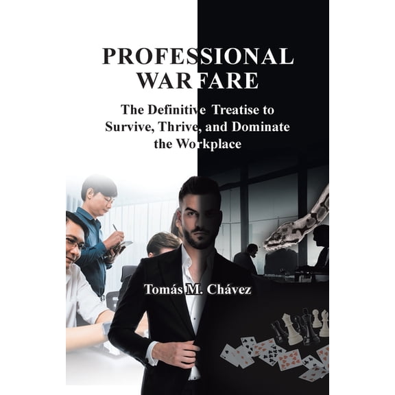 Professional Warfare: The Definitive Treatise to Survive, Thrive, and Dominate the Workplace, (Paperback)