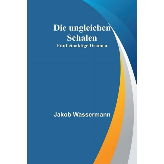 Die ungleichen Schalen: Fünf einaktige Dramen, (Paperback)