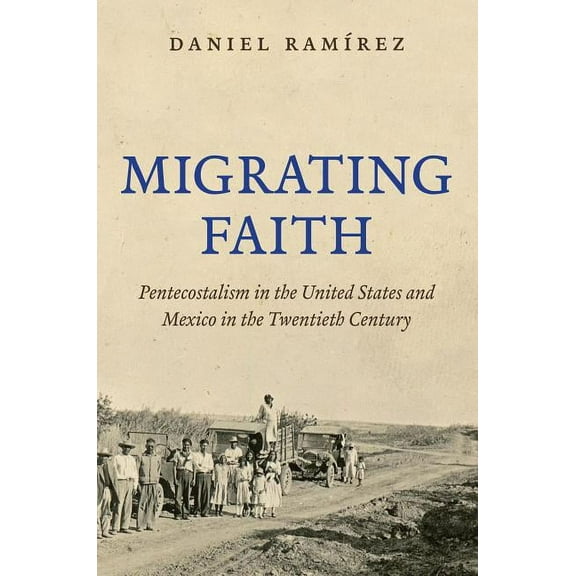 Migrating Faith: Pentecostalism in the United States and Mexico in the Twentieth Century, (Paperback)
