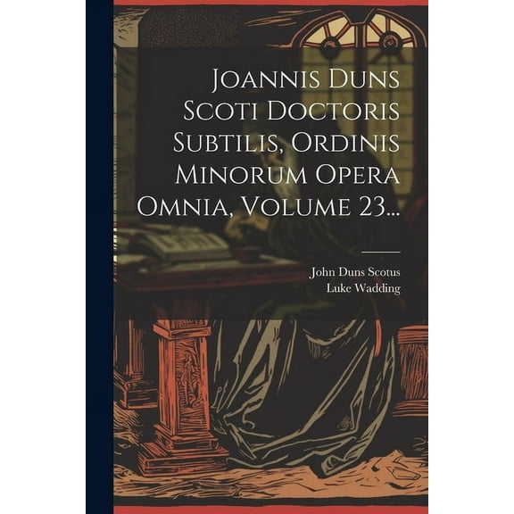 Joannis Duns Scoti Doctoris Subtilis, Ordinis Minorum Opera Omnia, Volume 23... (Paperback)
