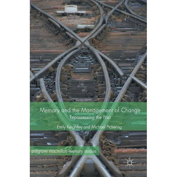 Palgrave MacMillan Memory Studies Memory and the Management of Change: Repossessing the Past, (Hardcover)
