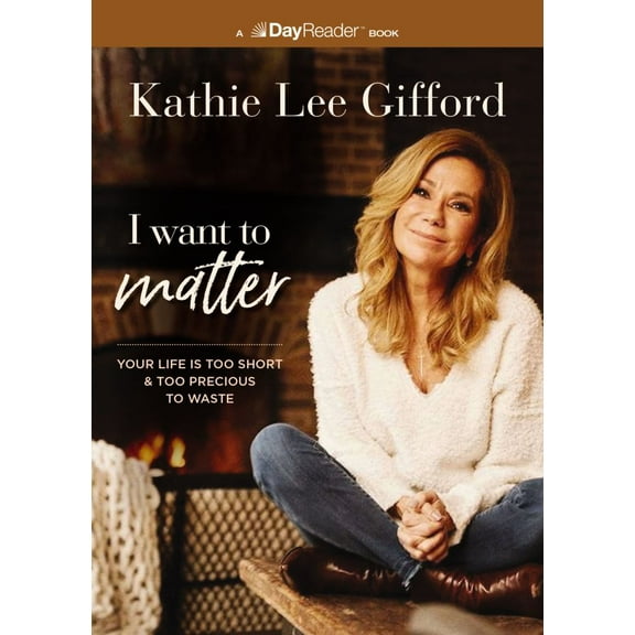 Kathie Lee Gifford: I Want to Matter: Your Life Is Too Short and Too Precious to Waste (Paperback)