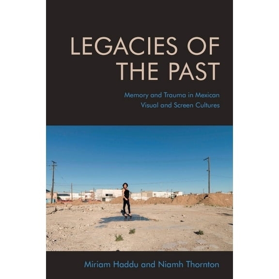 Legacies of the Past: Memory and Trauma in Mexican Visual and Screen Cultures, (Hardcover)