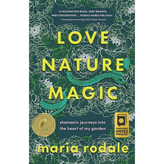 Love, Nature, Magic: Shamanic Journeys Into the Heart of My Garden, (Paperback)