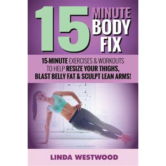 Pre-Owned 15-Minute Body Fix (3rd Edition): 15-Minute Exercises & Workouts to Help Resize Your Thighs, Blast Belly Fat & Sculpt Lean Arms! (Paperback)