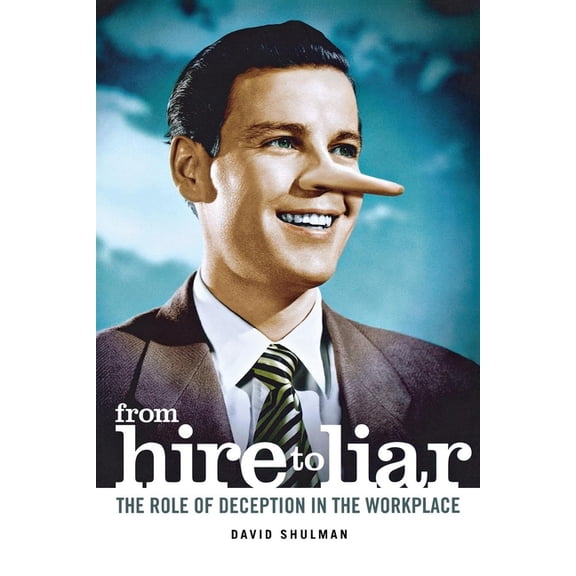 From Hire to Liar: The Role of Deception in the Workplace, (Paperback)