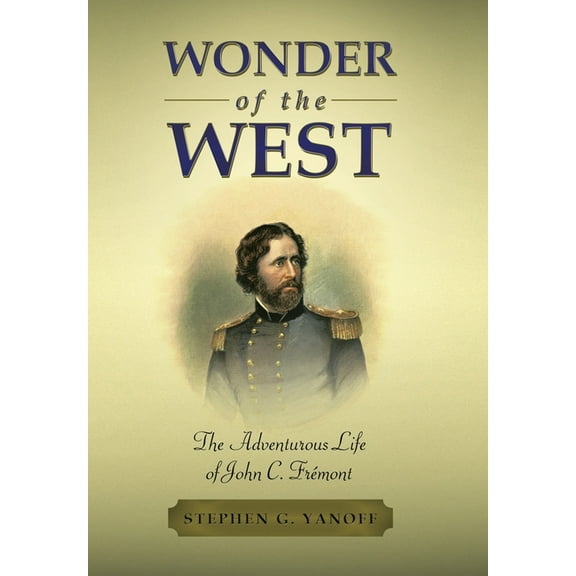 Wonder of the West: The Adventurous Life of John C. Frémont, (Hardcover)