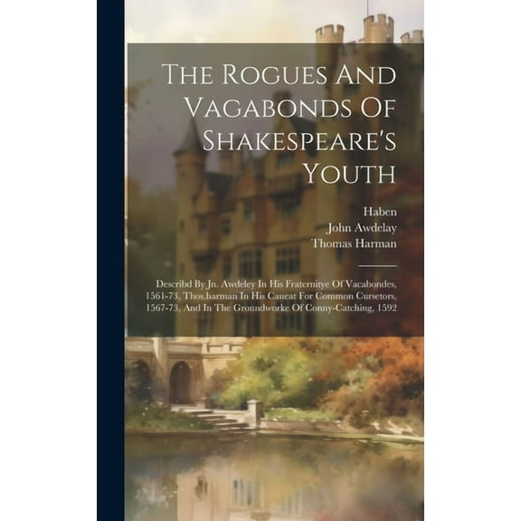 The Rogues And Vagabonds Of Shakespeare's Youth: Describd By Jn. Awdeley In His Fraternitye Of Vacabondes, 1561-73, Thos, (Hardcover)
