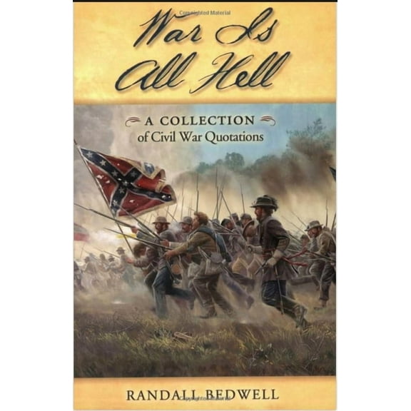 War Is All Hell: A Collection of Civil War Facts and Quotes (Paperback) by Randall J Bedwell