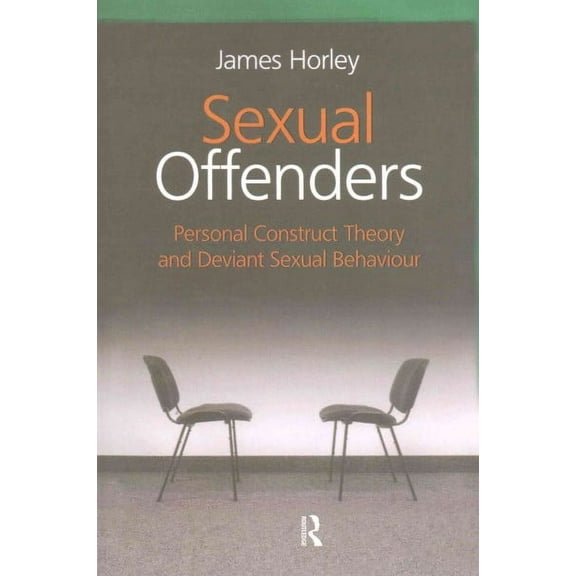Sexual Offenders: Personal Construct Theory and Deviant Sexual Behaviour (Paperback)
