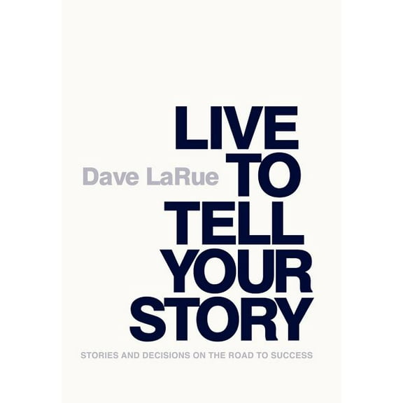 Live to Tell Your Story: Stories and Decisions on the Road to Success, (Hardcover)