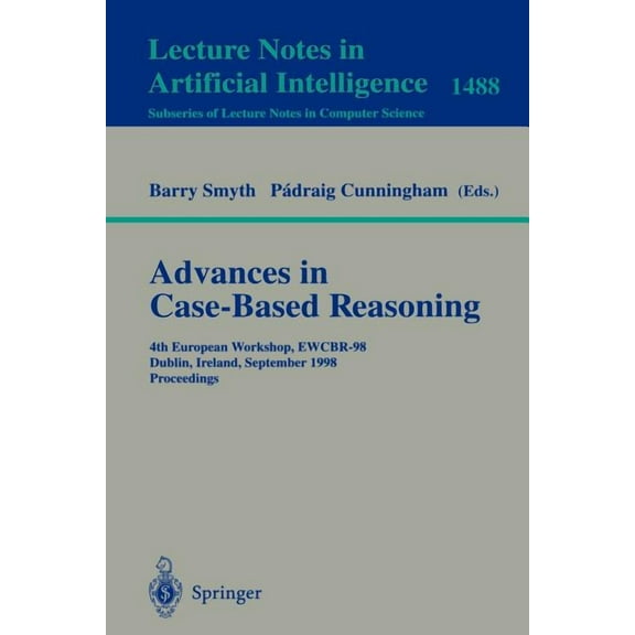 Advances in Case-Based Reasoning: 4th European Workshop, Ewcbr'98, Dublin, Ireland, September 23-25, 1998, Proceedings, (Paperback)