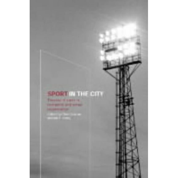 Sport in the City: The Role of Sport in Economic and Social Regeneration, (Paperback)