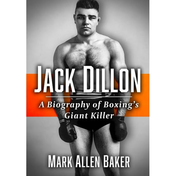 Jack Dillon: A Biography of Boxing's Giant Killer, (Paperback)