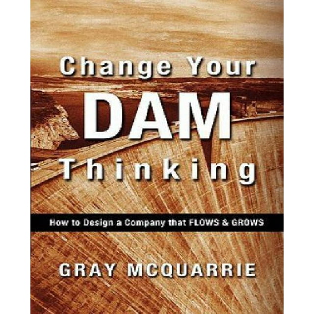 Change Your Dam Thinking: How to Design a Company That Flows and Grows