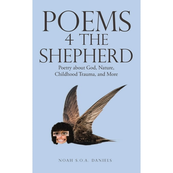 Poems 4 the Shepherd : Poetry About God, Nature, Childhood Trauma, and More