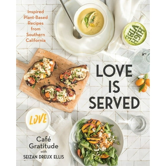 Love Is Served: Inspired Plant-Based Recipes from Southern California: A Cookbook, (Hardcover)