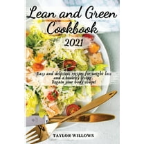 Lean and Green CookBook 2021 : Easy and Delicious Recipes for Weight Loss and a Healthy Living. Regain your Body Shape (Paperback)