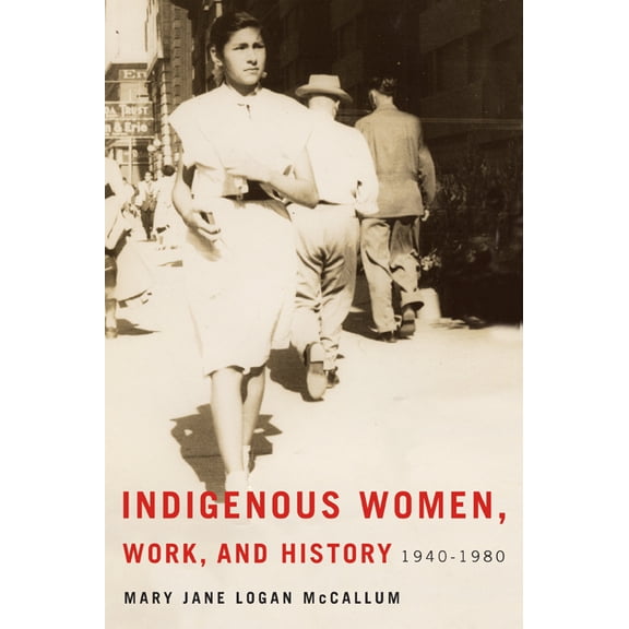 Critical Studies in Native History Indigenous Women, Work, and History: 1940-1980, Book 16, (Paperback)