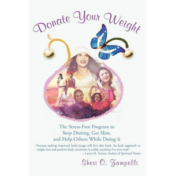 Donate Your Weight : The Stress-free Program to Stop Dieting, Get Slim, and Help Others While Doing It