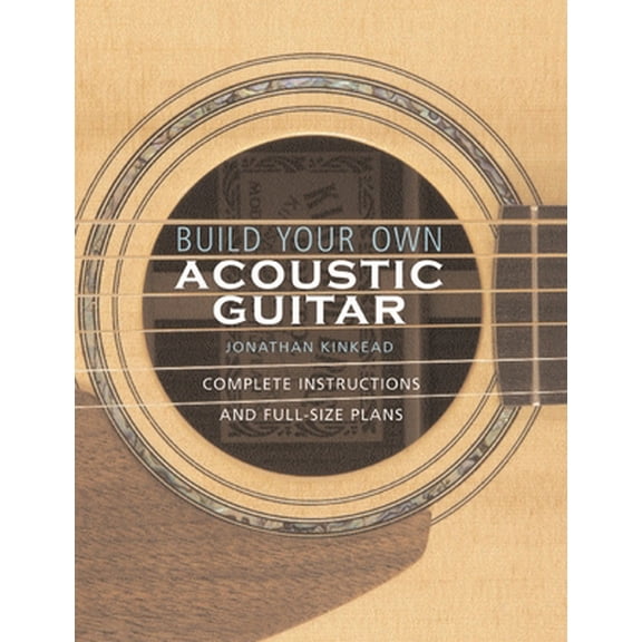 Pre-Owned Build Your Own Acoustic Guitar: Complete Instructions and Full-Size Plans [With Plans to Make a Kinkade Kingsdown Acoustic] (Paperback) 0634054635 9780634054631
