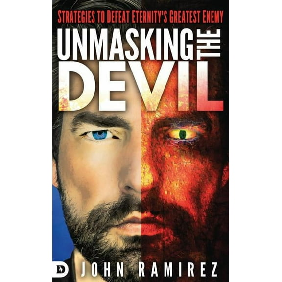 Unmasking the Devil: Strategies to Defeat Eternity's Greatest Enemy, (Hardcover)