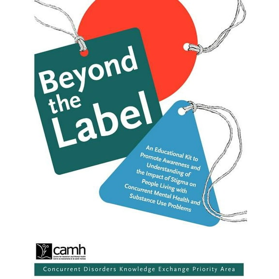 Beyond the Label: An Educational Kit to Promote Awareness and Understanding of the Impact of Stigma on People Living with Concurrent Mental Health and Substance Use Problems (Paperback)