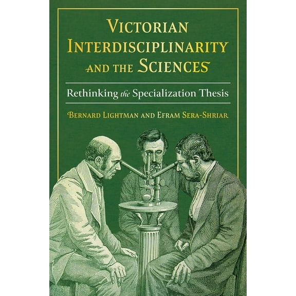 Sci & Culture in the Nineteenth Century Victorian Interdisciplinarity and the Sciences: Rethinking the Specialization Thesis, (Hardcover)