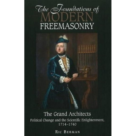 The Foundations of Modern Freemasonry: The Grand Architects: Political Change and the Scientific Enlightenment, 1714-174, (Hardcover)