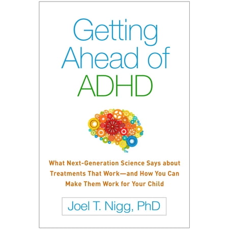 Getting Ahead of ADHD : What Next-Generation Science Says about Treatments That Work—and How You Can Make Them Work for Your
