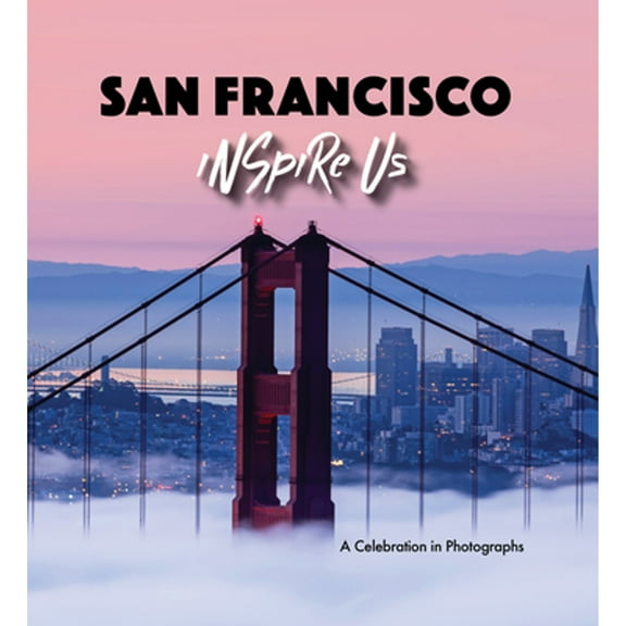San Francisco Inspire Us : A Celebration in Photographs (Hardcover)
