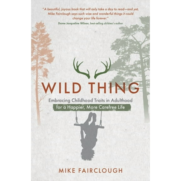 Wild Thing: Embracing Childhood Traits in Adulthood for a Happier, More Carefree Life, (Paperback)