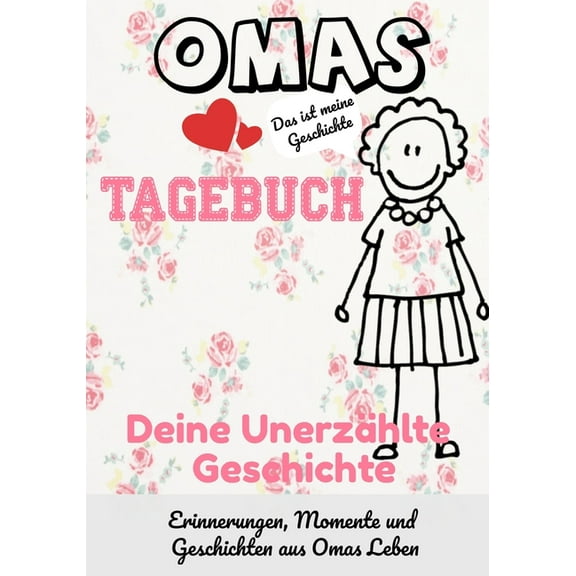 Omas Tagebuch - Deine Unerzählte Geschichte: Geschichten, Erinnerungen und Momente aus Omas Leben, (Paperback)