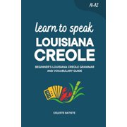 Learn Louisiana Creole Learn to Speak Louisiana Creole: Beginner's Louisiana Creole Grammar and Vocabulary Guide, (Paperback)