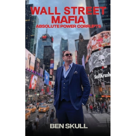 Wall Street Mafia: Absolute Power Corrupts, (Hardcover)