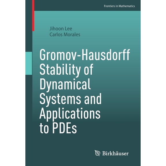 Frontiers in Mathematics Gromov-Hausdorff Stability of Dynamical Systems and Applications to Pdes, (Paperback)